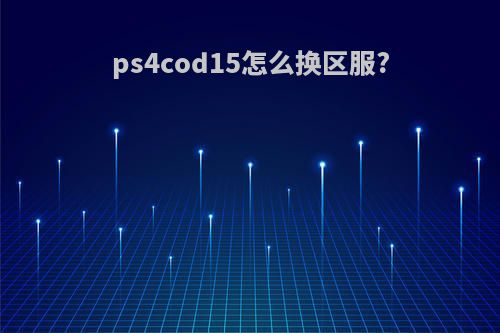ps4cod15怎么换区服?