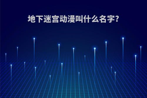 地下迷宫动漫叫什么名字?