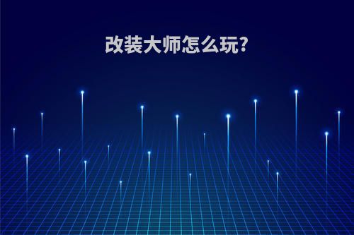 改装大师怎么玩?
