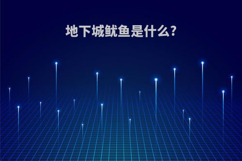 地下城鱿鱼是什么?