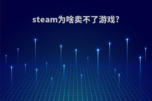 steam为啥卖不了游戏?