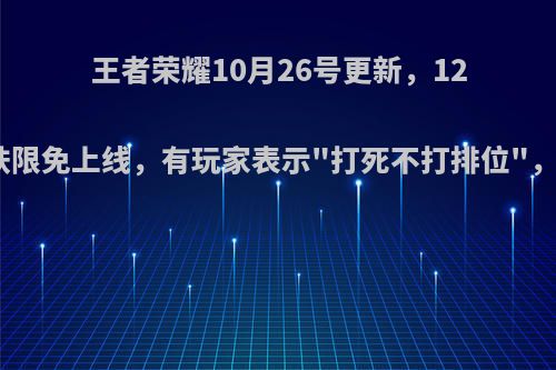 王者荣耀10月26号更新，12款传说皮肤限免上线，有玩家表示