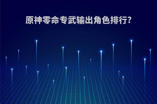 原神零命专武输出角色排行?