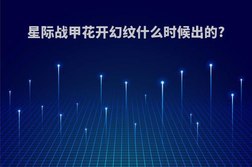 星际战甲花开幻纹什么时候出的?