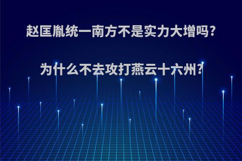 赵匡胤统一南方不是实力大增吗?为什么不去攻打燕云十六州?