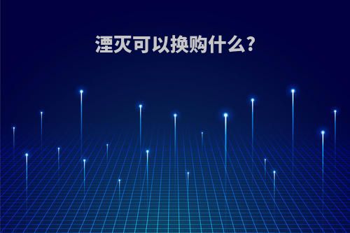 湮灭可以换购什么?