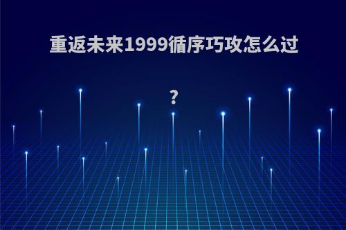 重返未来1999循序巧攻怎么过?