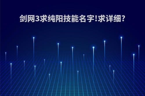 剑网3求纯阳技能名字!求详细?