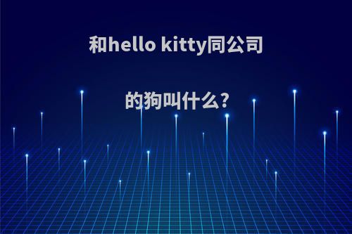 和hello kitty同公司的狗叫什么?