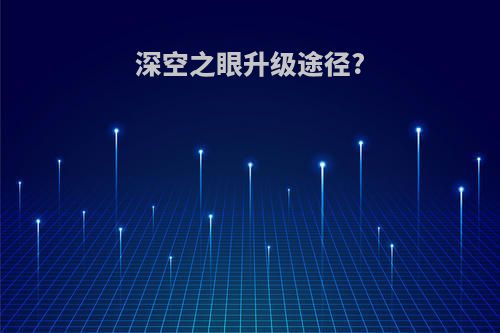 深空之眼升级途径?