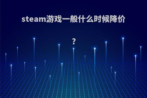 steam游戏一般什么时候降价?