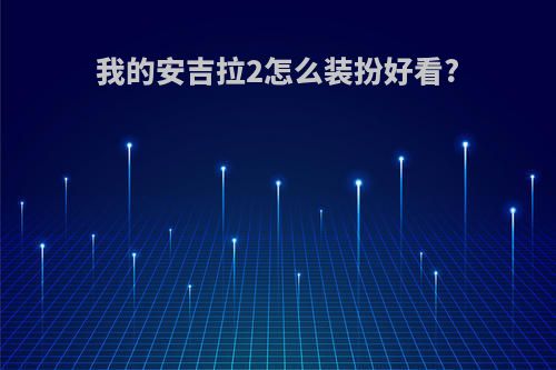 我的安吉拉2怎么装扮好看?