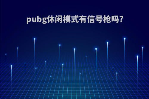 pubg休闲模式有信号枪吗?