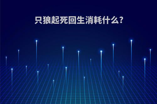 只狼起死回生消耗什么?