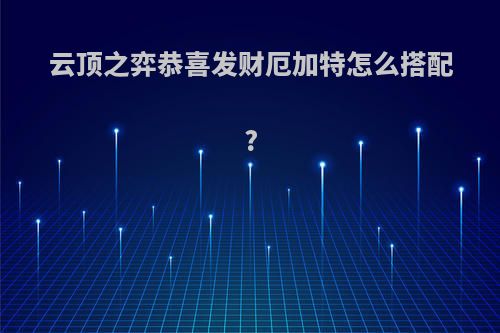 云顶之弈恭喜发财厄加特怎么搭配?