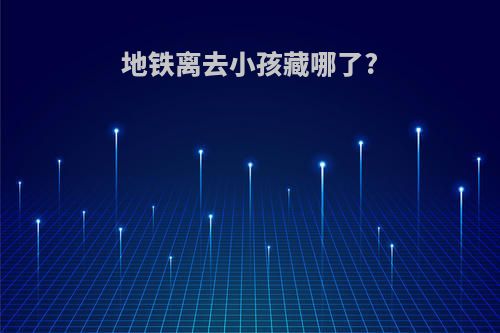 地铁离去小孩藏哪了?