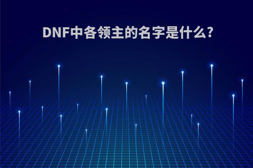 DNF中各领主的名字是什么?