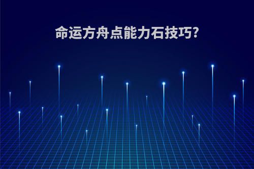 命运方舟点能力石技巧?
