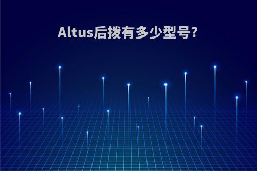 Altus后拨有多少型号?