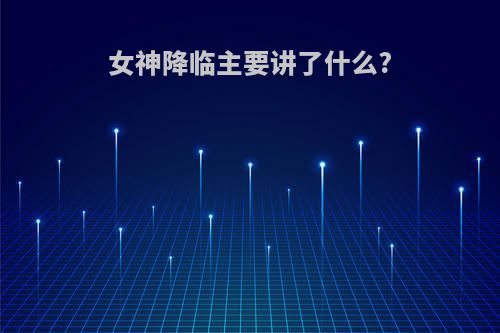 女神降临主要讲了什么?