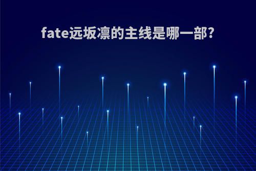 fate远坂凛的主线是哪一部?