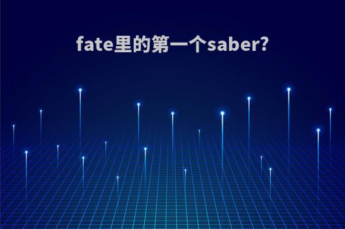 fate里的第一个saber?