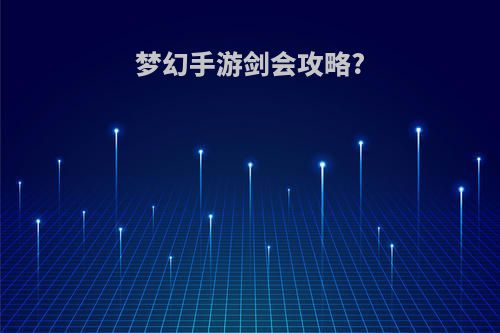 梦幻手游剑会攻略?