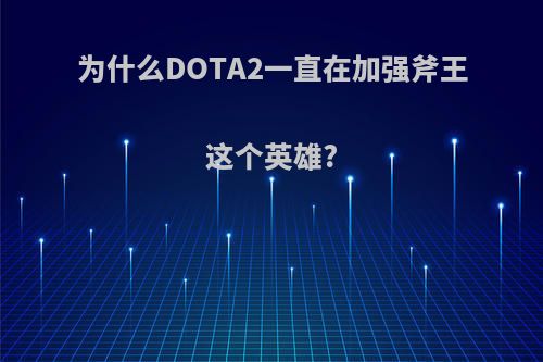 为什么DOTA2一直在加强斧王这个英雄?