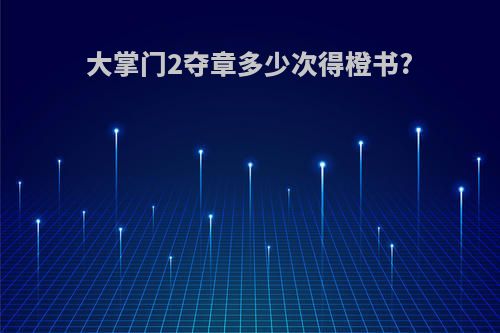 大掌门2夺章多少次得橙书?