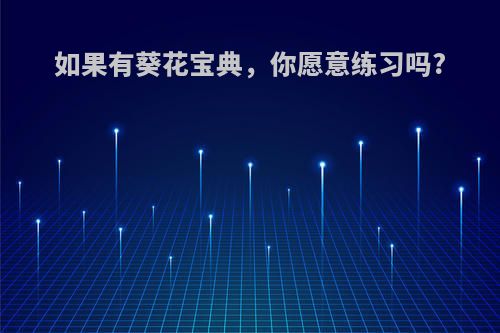 如果有葵花宝典，你愿意练习吗?