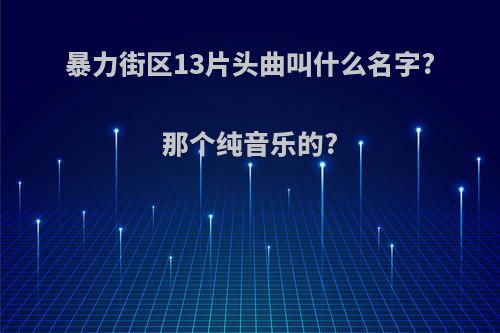 暴力街区13片头曲叫什么名字?那个纯音乐的?