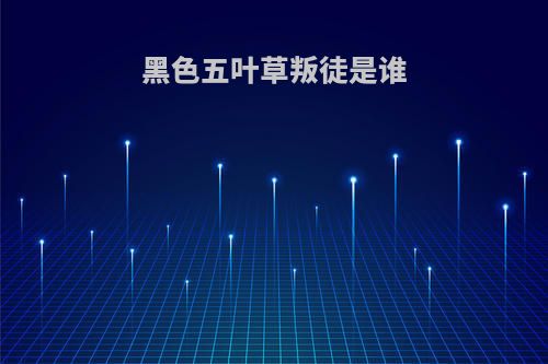 黑色五叶草叛徒是谁