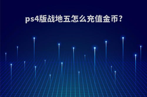 ps4版战地五怎么充值金币?
