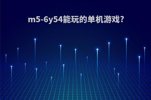 m5-6y54能玩的单机游戏?