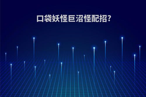 口袋妖怪巨沼怪配招?