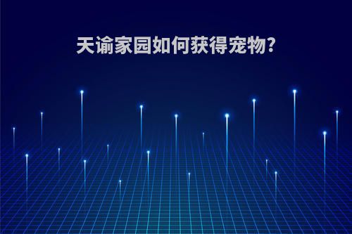 天谕家园如何获得宠物?