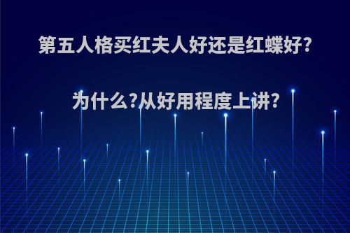 第五人格买红夫人好还是红蝶好?为什么?从好用程度上讲?