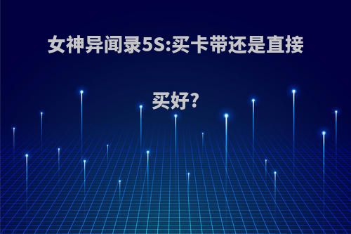 女神异闻录5S:买卡带还是直接买好?