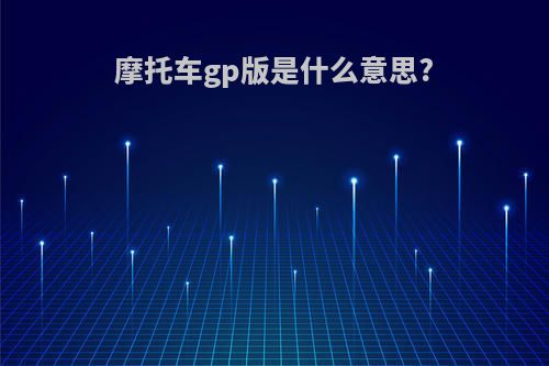 摩托车gp版是什么意思?