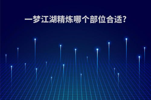 一梦江湖精炼哪个部位合适?