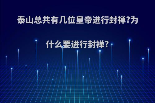 泰山总共有几位皇帝进行封禅?为什么要进行封禅?
