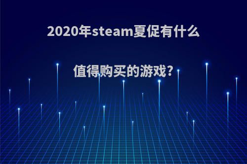 2020年steam夏促有什么值得购买的游戏?