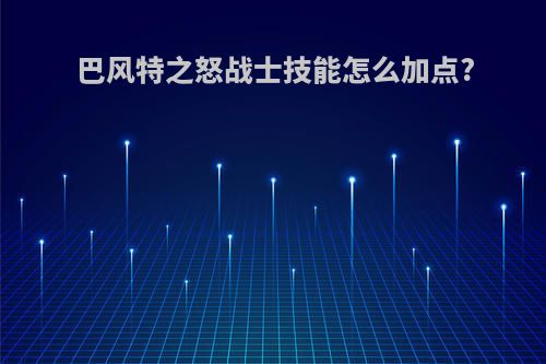 巴风特之怒战士技能怎么加点?