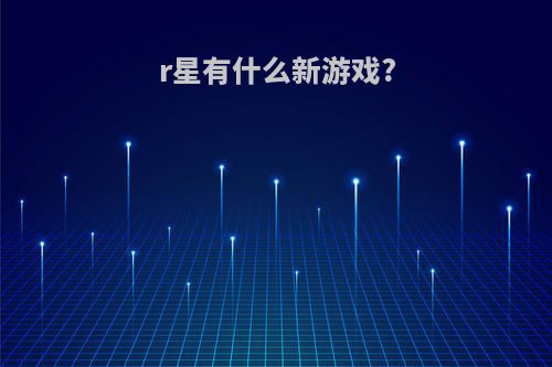 r星有什么新游戏?