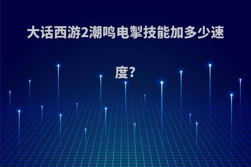 大话西游2潮鸣电掣技能加多少速度?