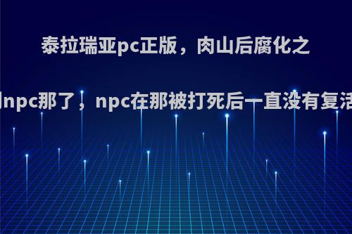 泰拉瑞亚pc正版，肉山后腐化之地蔓延到npc那了，npc在那被打死后一直没有复活怎么办?
