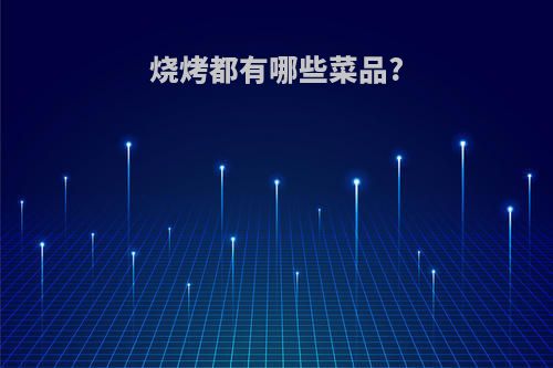 烧烤都有哪些菜品?