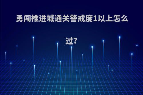 勇闯推进城通关警戒度1以上怎么过?