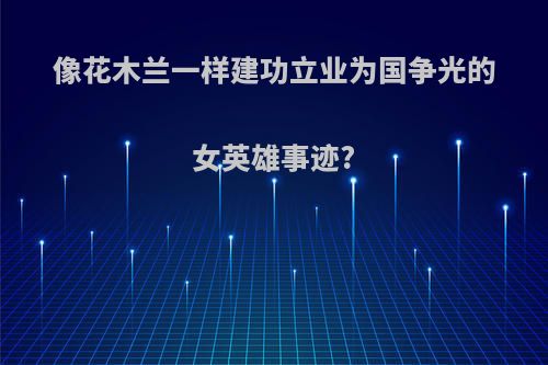 像花木兰一样建功立业为国争光的女英雄事迹?