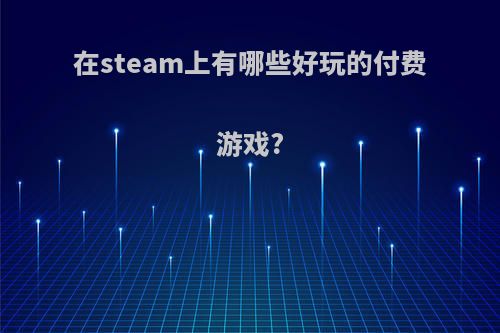 在steam上有哪些好玩的付费游戏?
